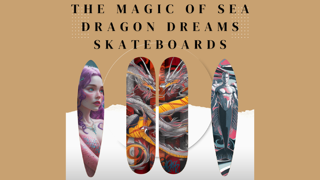 Discover the Magic of Sea Dragon Dreams Skateboards: The Perfect Gift for Mermaids, Mermen, and Dragon Lovers