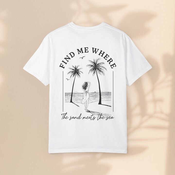 Find Me Where The Sand Meets The Sea - Beach T-Shirt - Garment-Dyed Unisex Tee for Ocean Lovers