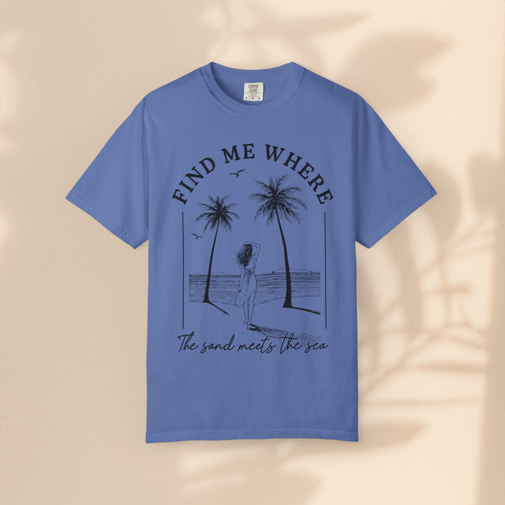 Find Me Where The Sand Meets The Sea - Beach T-Shirt - Garment-Dyed Unisex Tee for Ocean Lovers