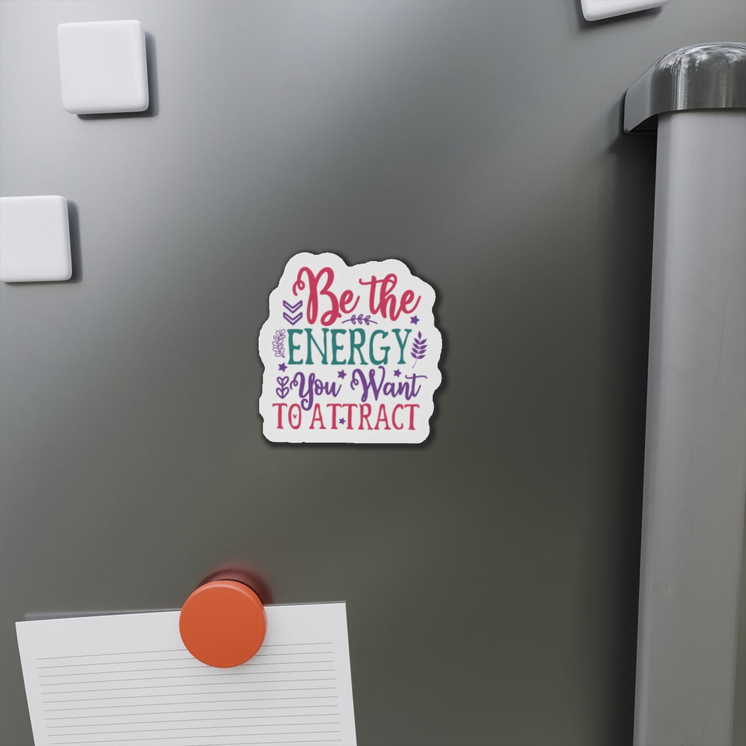 Die-Cut Magnets - Be the Energy You Want to Attract