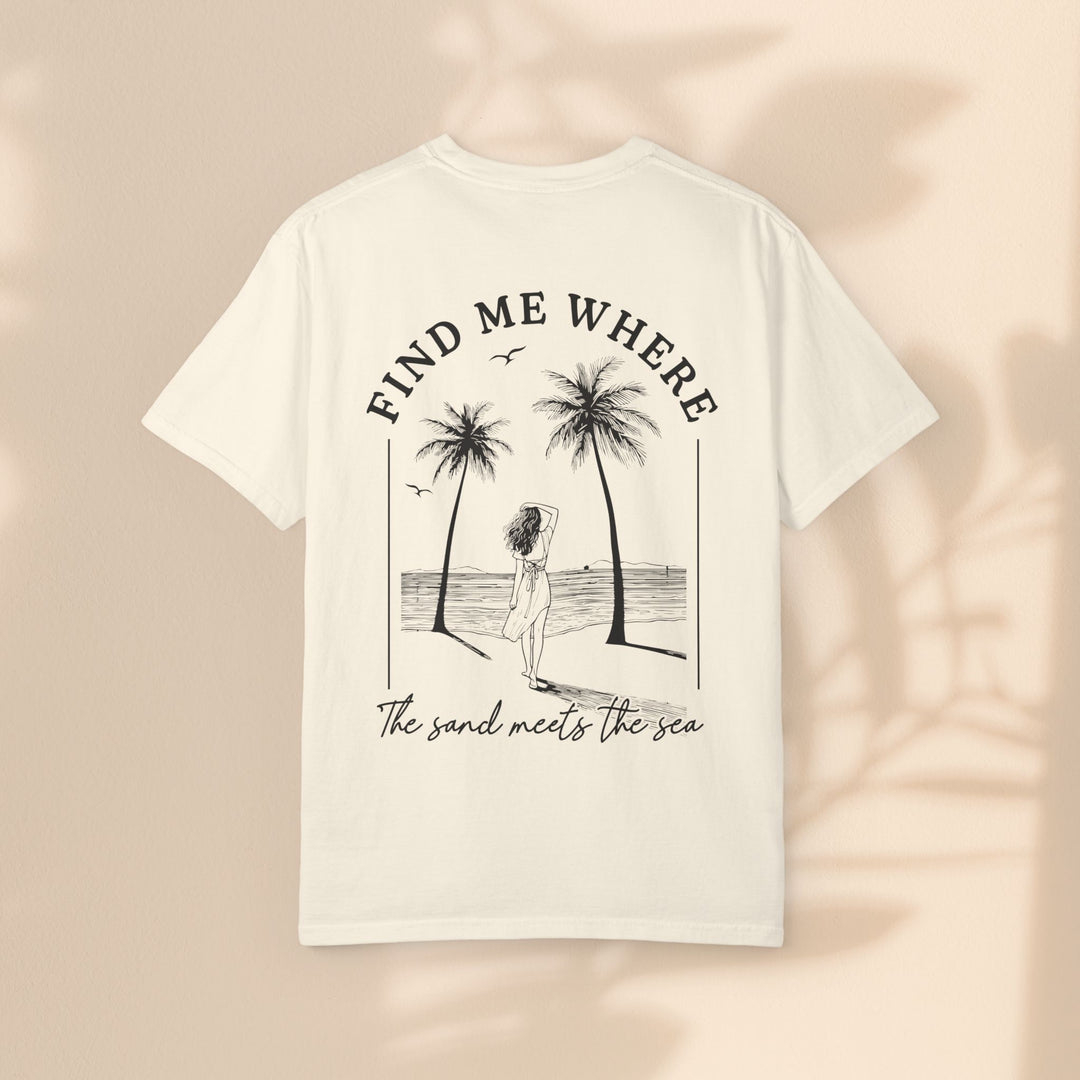 Find Me Where The Sand Meets The Sea - Beach T-Shirt - Garment-Dyed Unisex Tee for Ocean Lovers