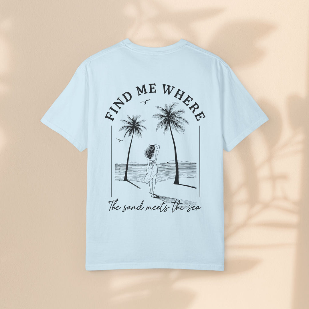 Find Me Where The Sand Meets The Sea - Beach T-Shirt - Garment-Dyed Unisex Tee for Ocean Lovers