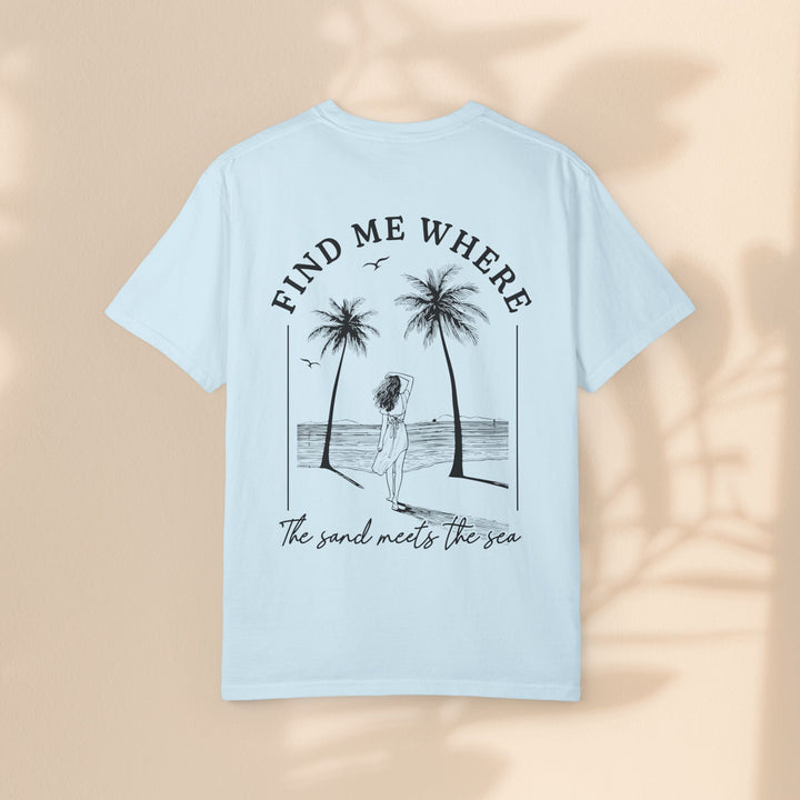 Find Me Where The Sand Meets The Sea - Beach T-Shirt - Garment-Dyed Unisex Tee for Ocean Lovers