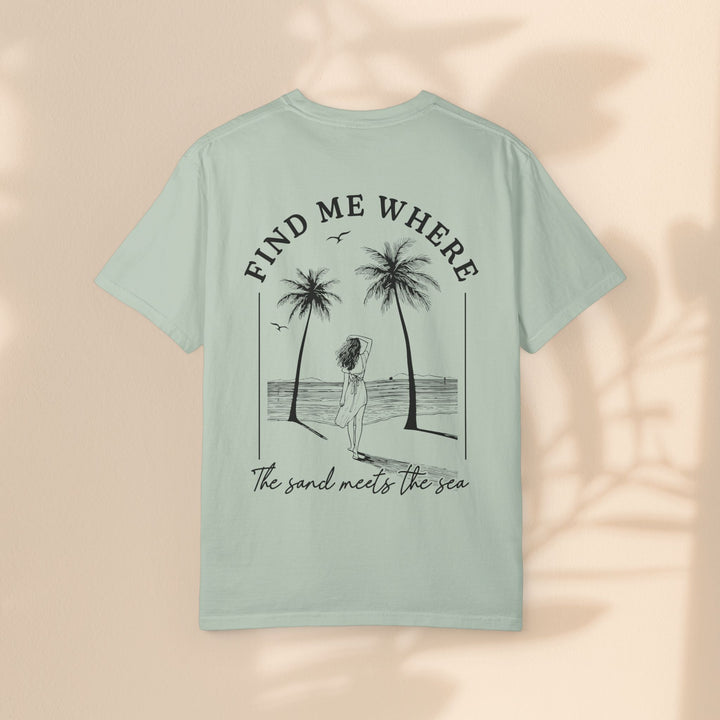 Find Me Where The Sand Meets The Sea - Beach T-Shirt - Garment-Dyed Unisex Tee for Ocean Lovers