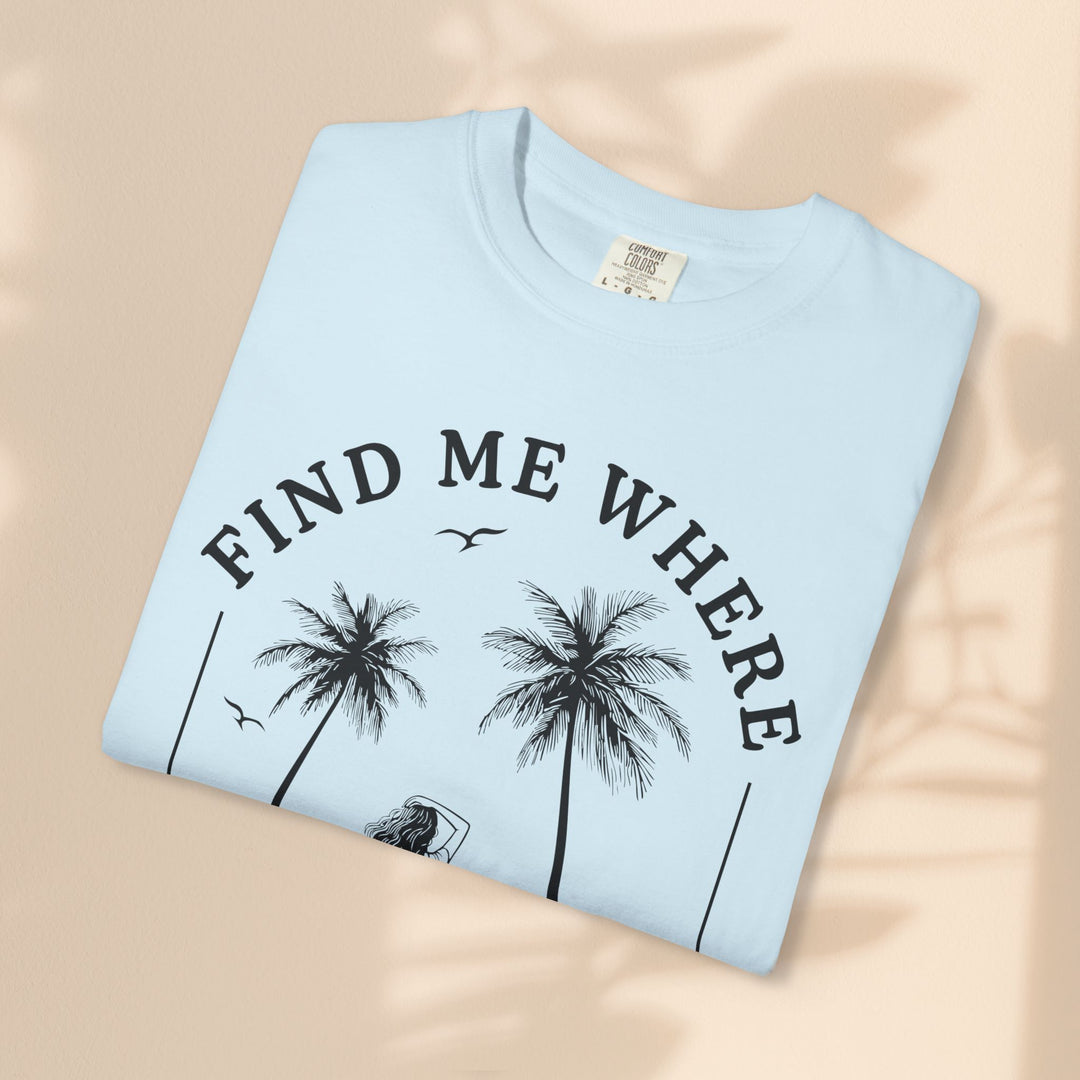 Find Me Where The Sand Meets The Sea - Beach T-Shirt - Garment-Dyed Unisex Tee for Ocean Lovers