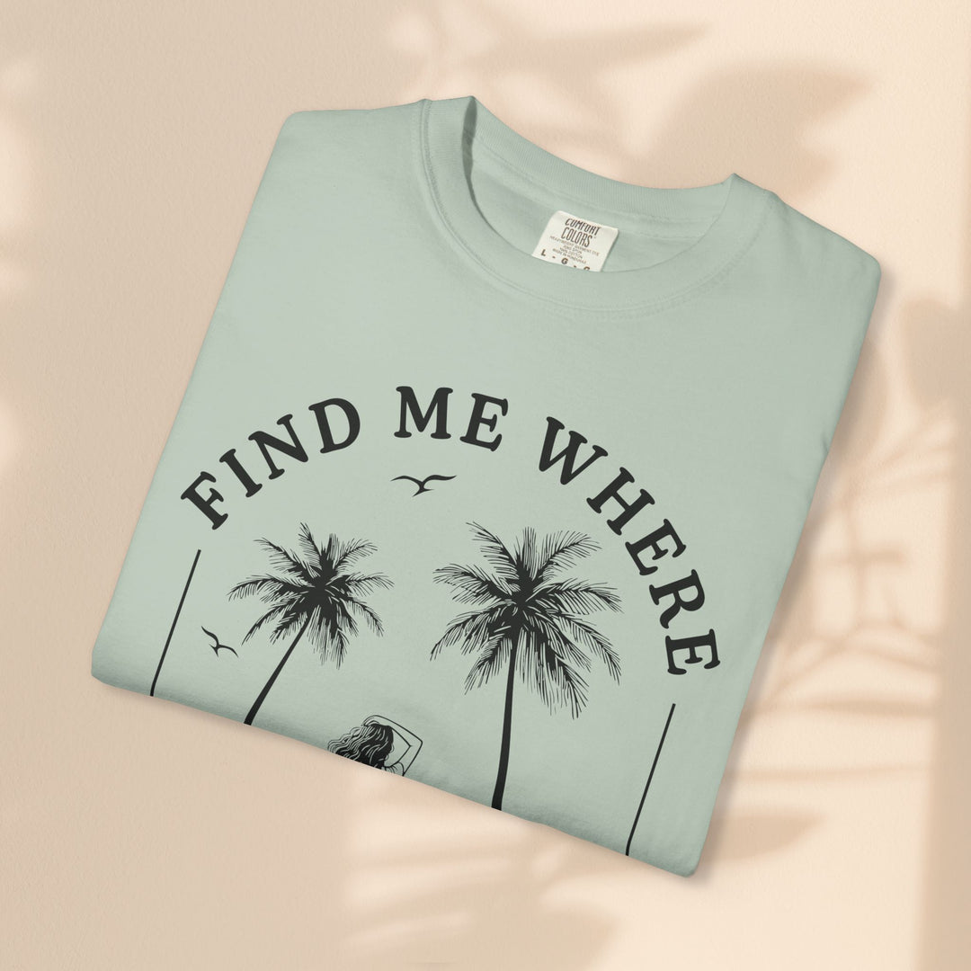 Find Me Where The Sand Meets The Sea - Beach T-Shirt - Garment-Dyed Unisex Tee for Ocean Lovers