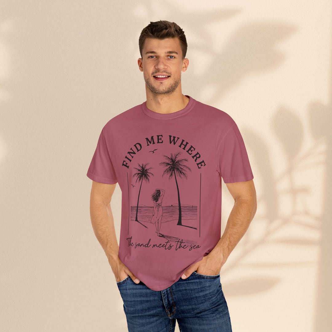 Find Me Where The Sand Meets The Sea - Beach T-Shirt - Garment-Dyed Unisex Tee for Ocean Lovers