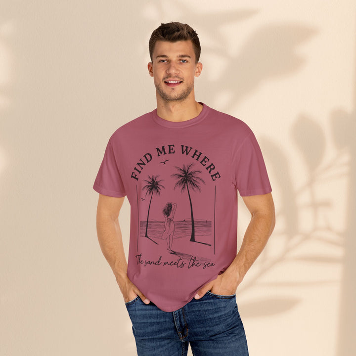 Find Me Where The Sand Meets The Sea - Beach T-Shirt - Garment-Dyed Unisex Tee for Ocean Lovers