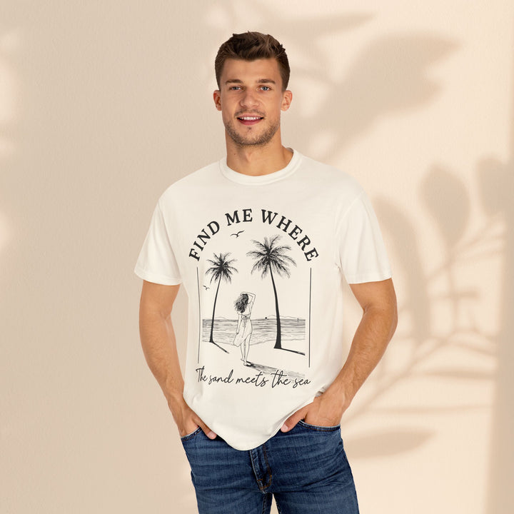 Find Me Where The Sand Meets The Sea - Beach T-Shirt - Garment-Dyed Unisex Tee for Ocean Lovers