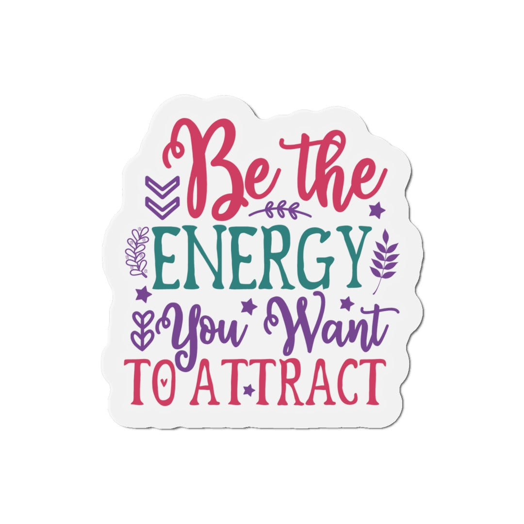 Die-Cut Magnets - Be the Energy You Want to Attract