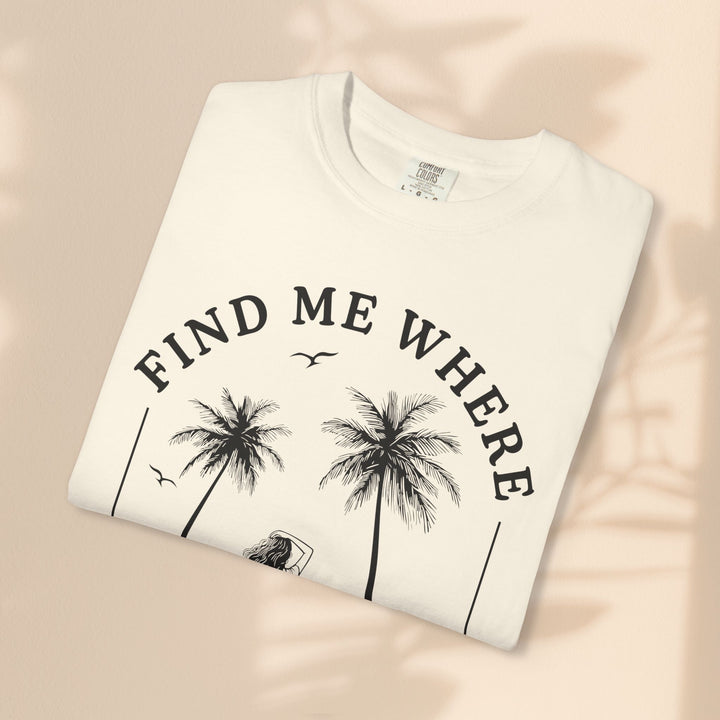 Find Me Where The Sand Meets The Sea - Beach T-Shirt - Garment-Dyed Unisex Tee for Ocean Lovers