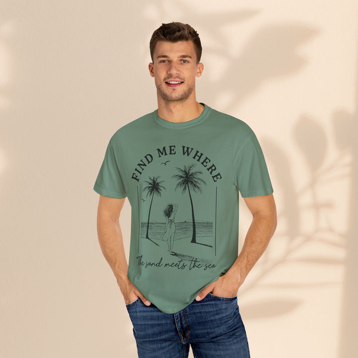 Find Me Where The Sand Meets The Sea - Beach T-Shirt - Garment-Dyed Unisex Tee for Ocean Lovers