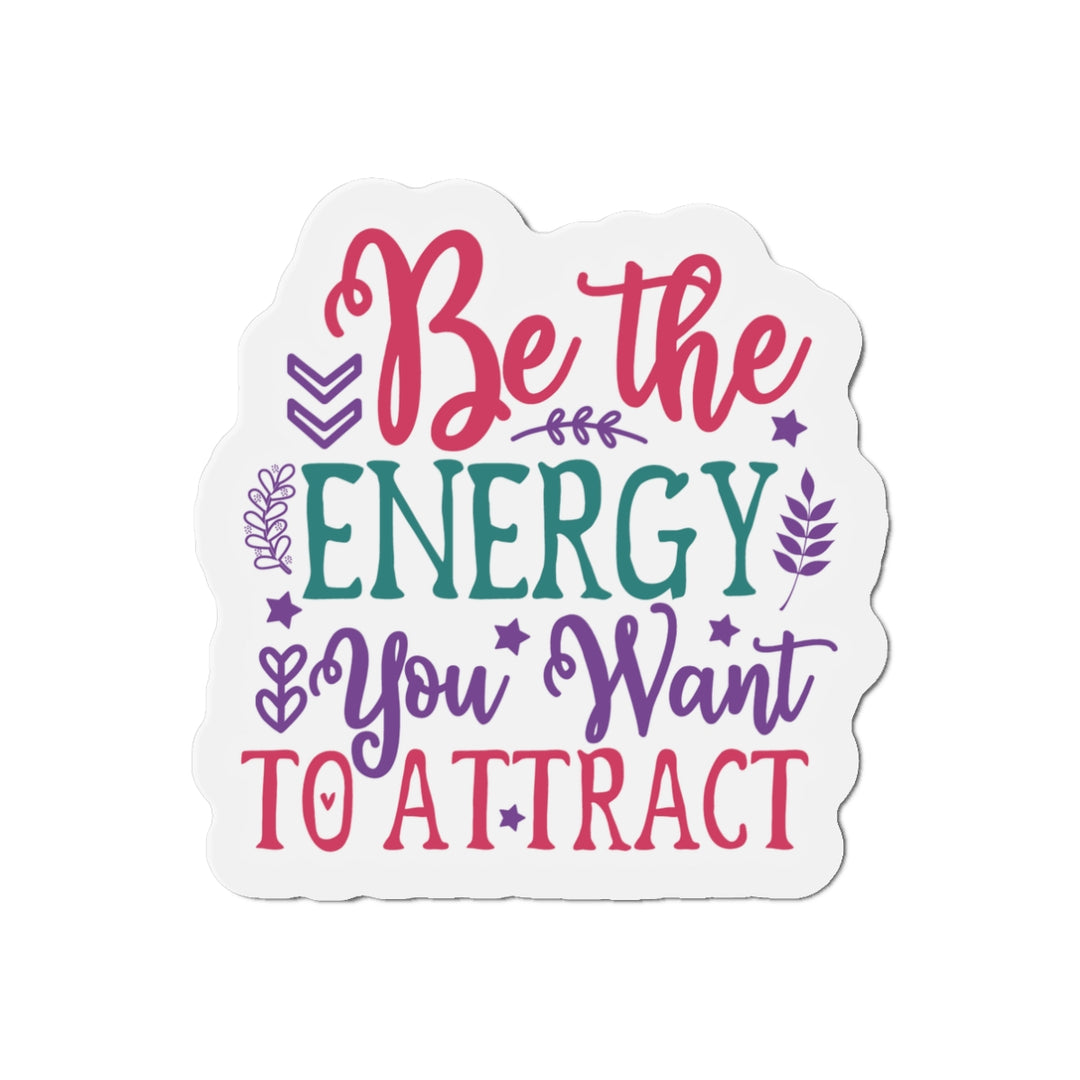 Die-Cut Magnets - Be the Energy You Want to Attract