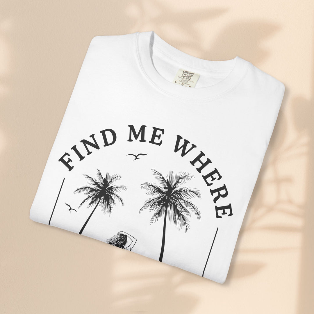 Find Me Where The Sand Meets The Sea - Beach T-Shirt - Garment-Dyed Unisex Tee for Ocean Lovers