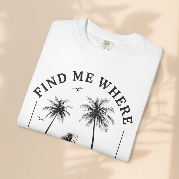 Find Me Where The Sand Meets The Sea - Beach T-Shirt - Garment-Dyed Unisex Tee for Ocean Lovers