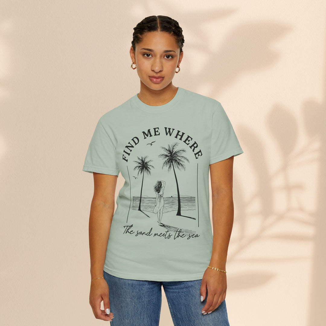 Find Me Where The Sand Meets The Sea - Beach T-Shirt - Garment-Dyed Unisex Tee for Ocean Lovers