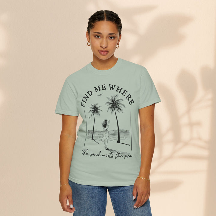 Find Me Where The Sand Meets The Sea - Beach T-Shirt - Garment-Dyed Unisex Tee for Ocean Lovers