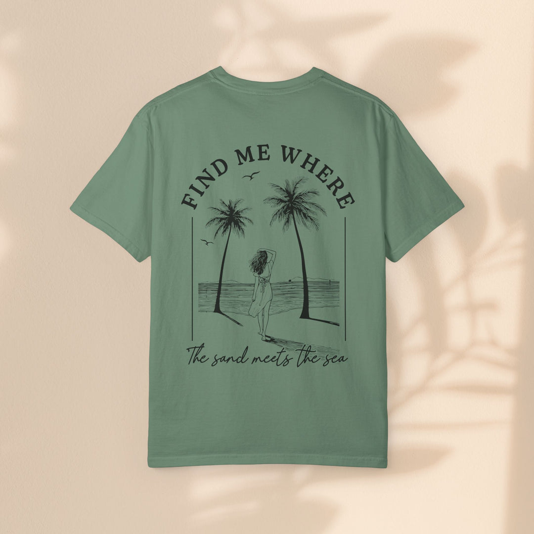 Find Me Where The Sand Meets The Sea - Beach T-Shirt - Garment-Dyed Unisex Tee for Ocean Lovers