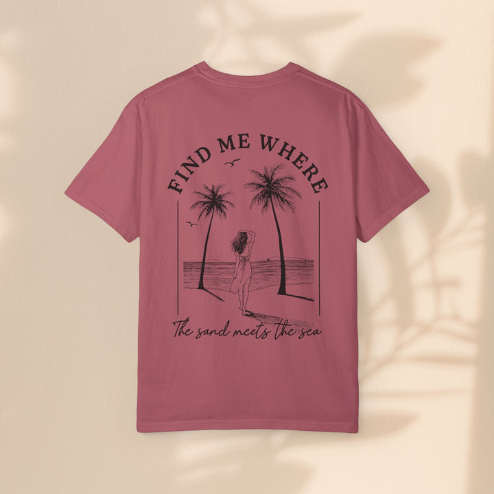 Find Me Where The Sand Meets The Sea - Beach T-Shirt - Garment-Dyed Unisex Tee for Ocean Lovers