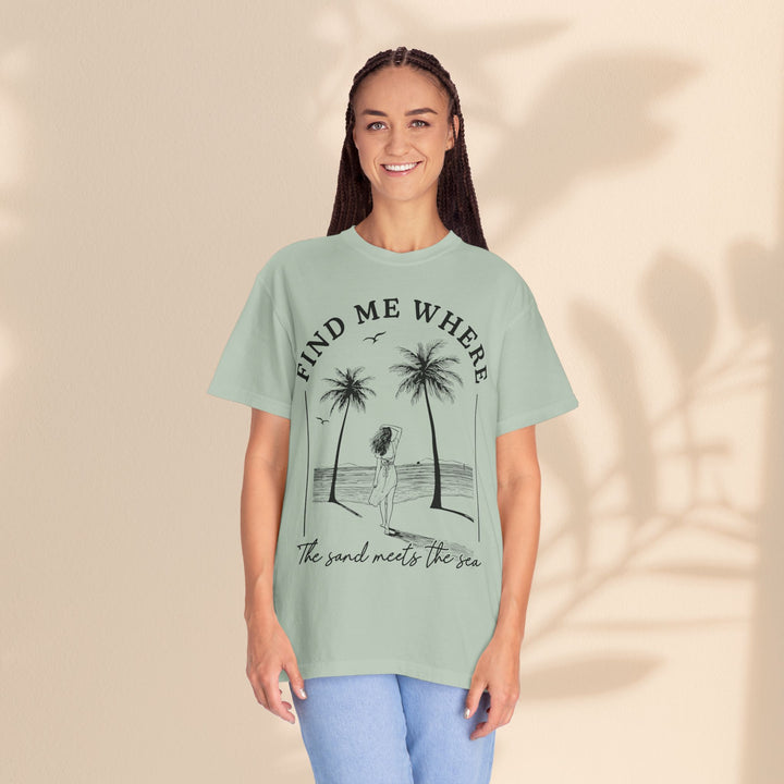 Find Me Where The Sand Meets The Sea - Beach T-Shirt - Garment-Dyed Unisex Tee for Ocean Lovers