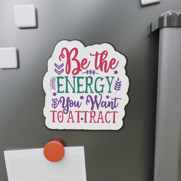 Die-Cut Magnets - Be the Energy You Want to Attract