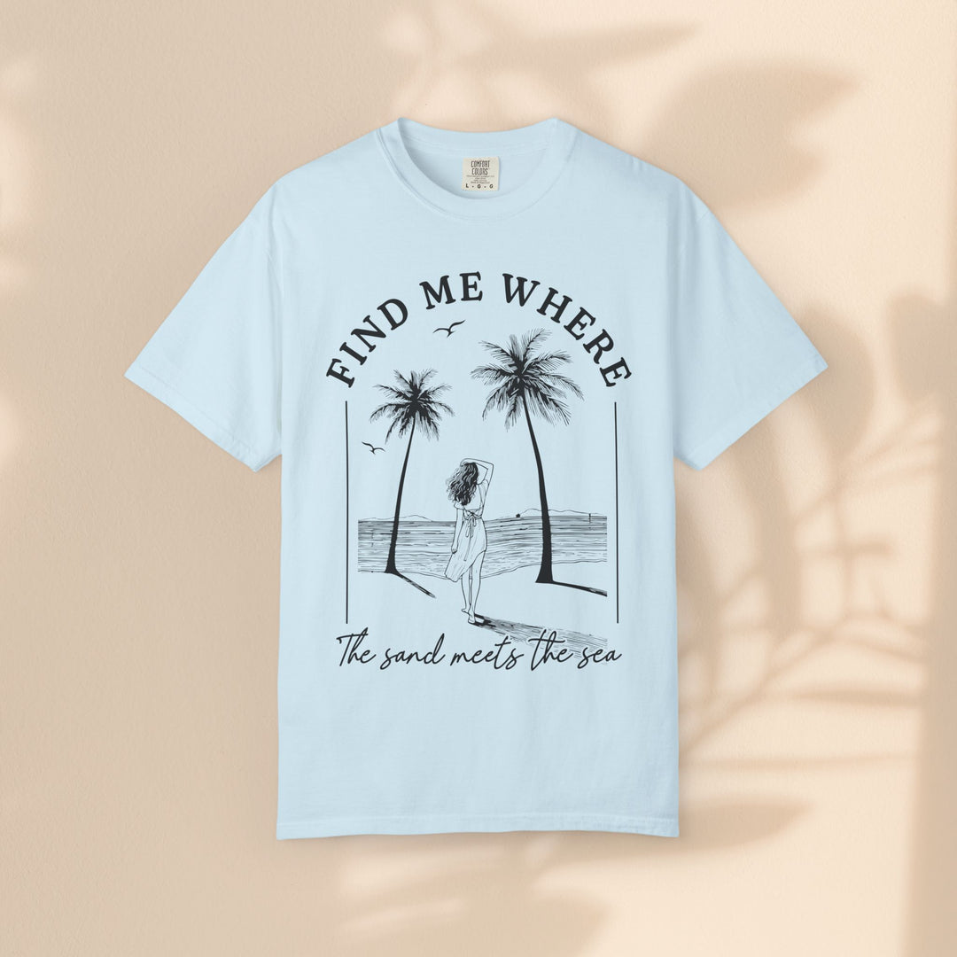 Find Me Where The Sand Meets The Sea - Beach T-Shirt - Garment-Dyed Unisex Tee for Ocean Lovers