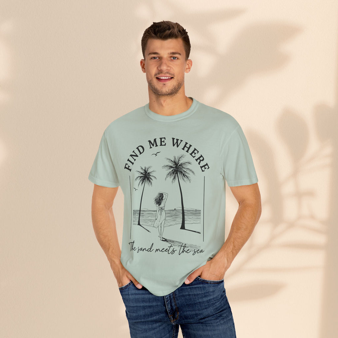 Find Me Where The Sand Meets The Sea - Beach T-Shirt - Garment-Dyed Unisex Tee for Ocean Lovers