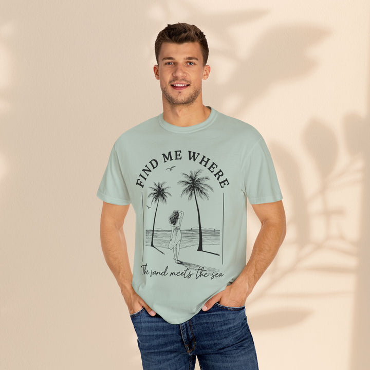 Find Me Where The Sand Meets The Sea - Beach T-Shirt - Garment-Dyed Unisex Tee for Ocean Lovers
