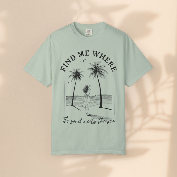 Find Me Where The Sand Meets The Sea - Beach T-Shirt - Garment-Dyed Unisex Tee for Ocean Lovers