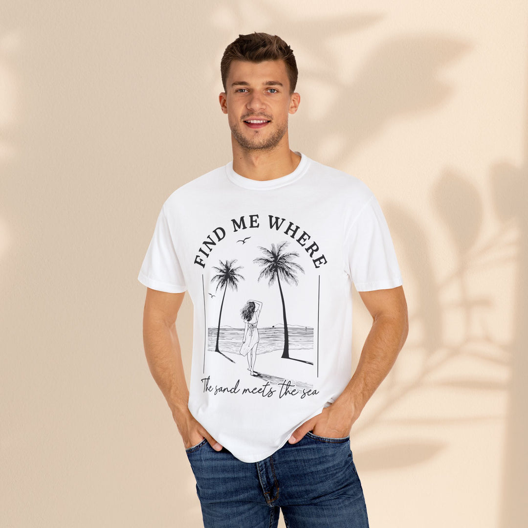 Find Me Where The Sand Meets The Sea - Beach T-Shirt - Garment-Dyed Unisex Tee for Ocean Lovers