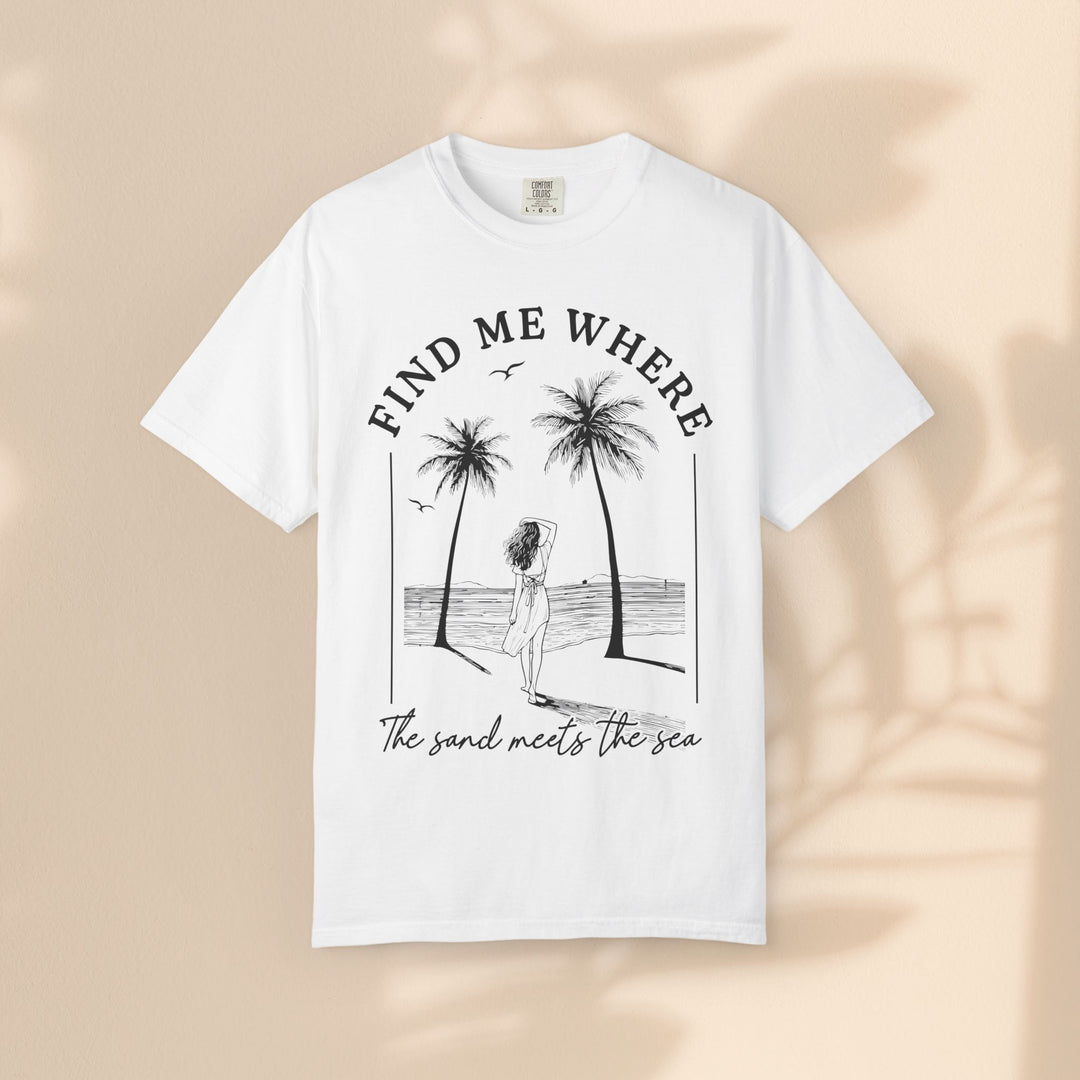 Find Me Where The Sand Meets The Sea - Beach T-Shirt - Garment-Dyed Unisex Tee for Ocean Lovers