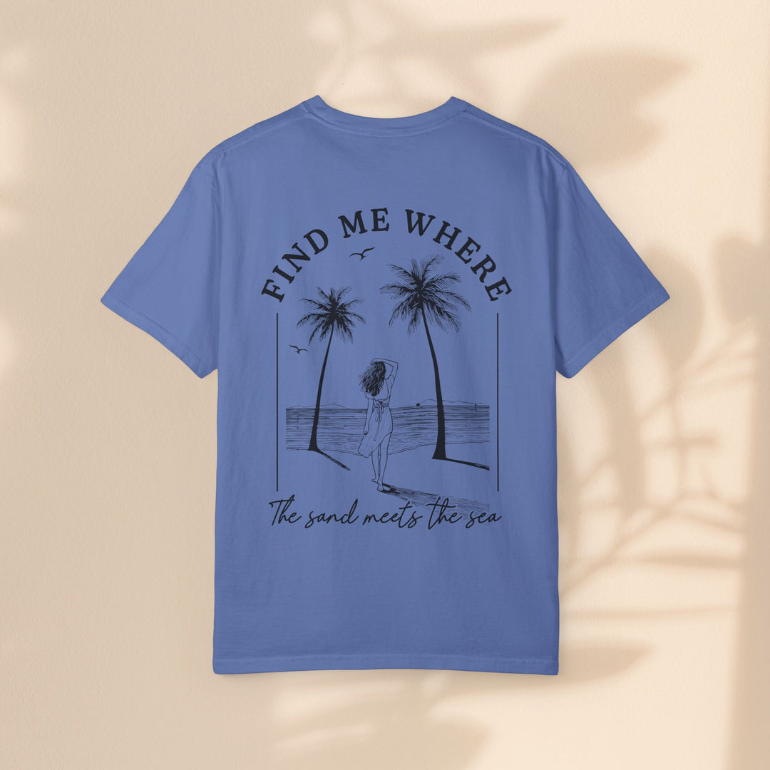 Find Me Where The Sand Meets The Sea - Beach T-Shirt - Garment-Dyed Unisex Tee for Ocean Lovers
