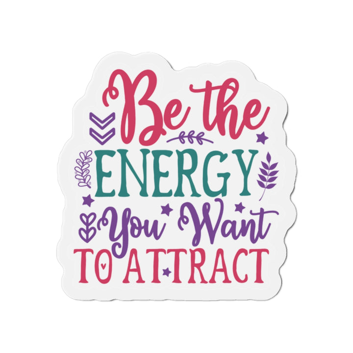 Die-Cut Magnets - Be the Energy You Want to Attract