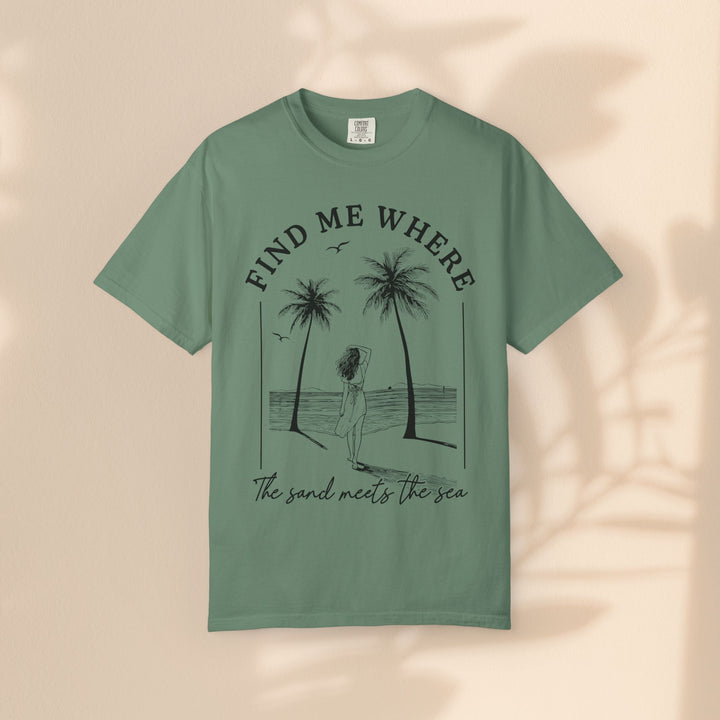 Find Me Where The Sand Meets The Sea - Beach T-Shirt - Garment-Dyed Unisex Tee for Ocean Lovers
